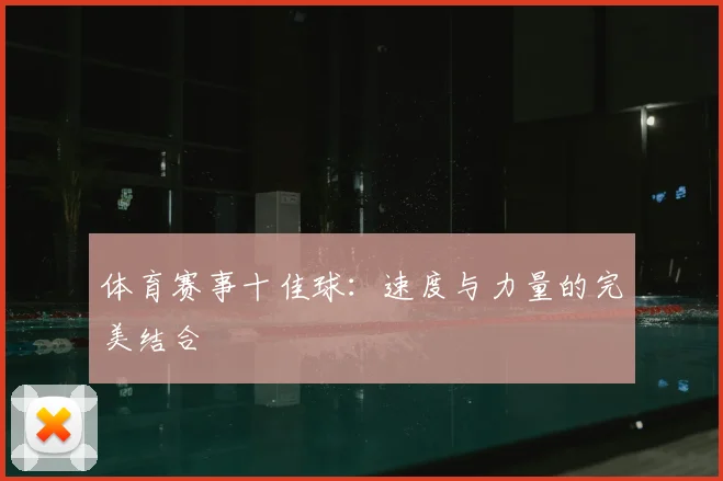 体育赛事十佳球：速度与力量的完美结合