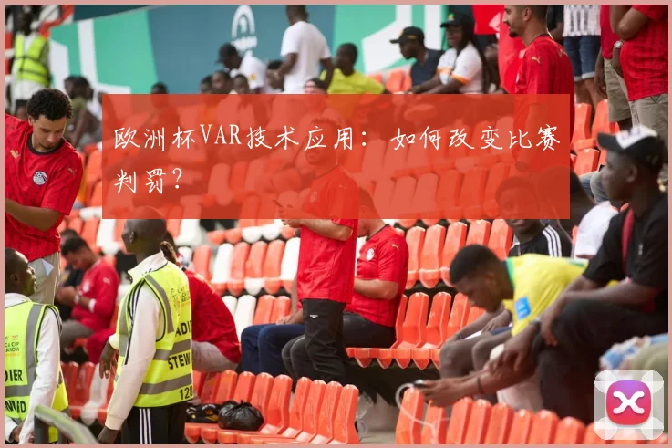 欧洲杯VAR技术应用：如何改变比赛判罚？