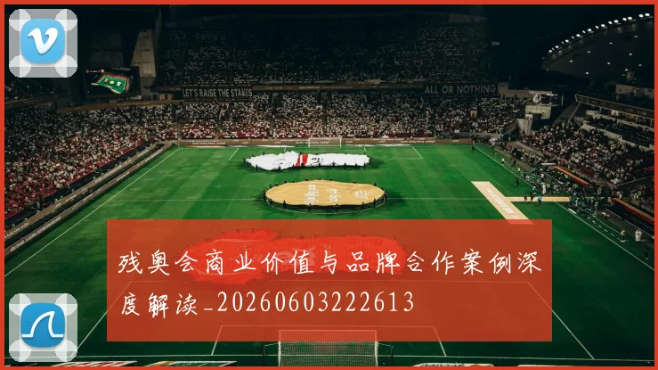 残奥会商业价值与品牌合作案例深度解读_20260603222613