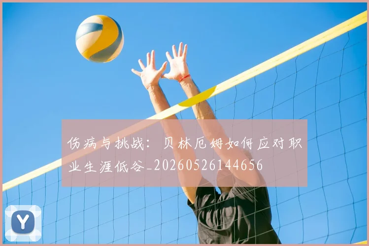伤病与挑战：贝林厄姆如何应对职业生涯低谷_20260526144656