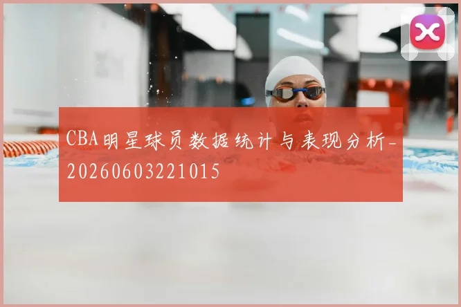 CBA明星球员数据统计与表现分析_20260603221015