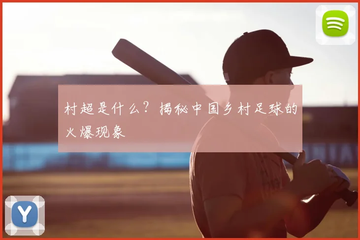 村超是什么？揭秘中国乡村足球的火爆现象