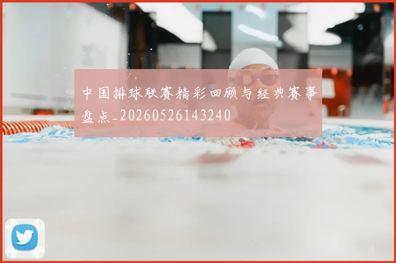 中国排球联赛精彩回顾与经典赛事盘点_20260526143240
